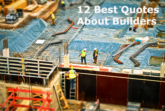 Here Are A Dozen Of Our Favorite Builders Quotes
