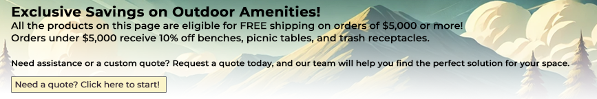 Exclusive Savings on Outdoor Amenities! All the products on this page are eligible for FREE shipping on orders of $5,000 or more! Orders under $5,000 receive 10% off benches, picnic tables, and trash receptacles.